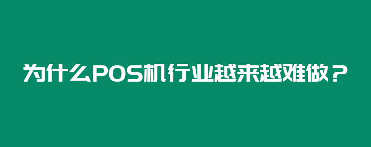 为什么POS机行业越来越难做？(图1)